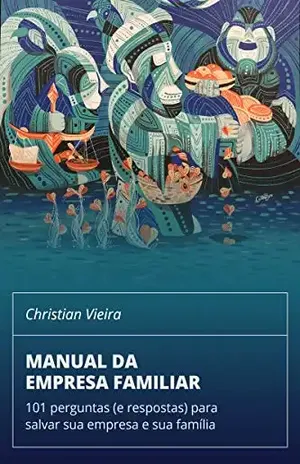 Manual da Empresa Familiar: 101 perguntas (e respostas) para salvar sua empresa e sua família - Christian Dantas Vieira