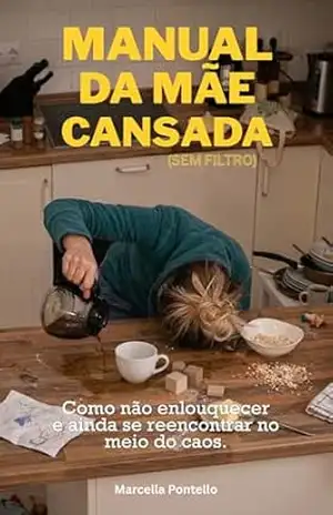 Manual da Mãe Cansada (Sem Filtro): Um guia real para mães sobrecarregadas que querem sobreviver ao caos sem culpa – Marcella Pontello