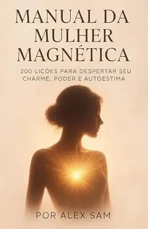 Manual da Mulher Magnética ( Por favor nos avalie ! ): 200 Lições para Despertar Seu Charme, Poder e Autoestima (variados Livro 21) – Alex       Sam