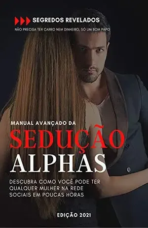 Manual da Sedução Alphas: Manual da sedução: Descubra como você pode ter qualquer mulher nas rede sociais em poucas horas - alex  lima