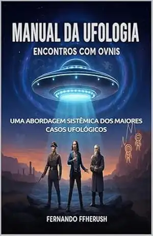 MANUAL DA UFOLOGIA: ENCONTROS COM OVNIs – UMA ABORDAGEM SISTÊMICA DOS MAIORES CASOS UFOLÓGICOS – FERNANDO FFHERUSH