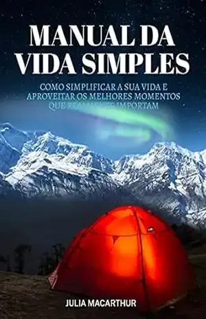 Manual Da Vida Simples: Como Simplificar A Sua Vida E Aproveitar Os Melhores Momentos Que Realmente Importam – Julia Macarthur