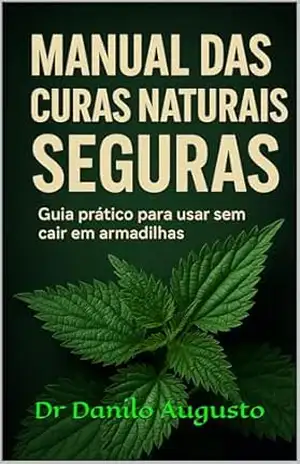 Manual das Curas Naturais Seguras: Guia prático para usar sem cair em armadilhas – Dr Danilo Augusto
