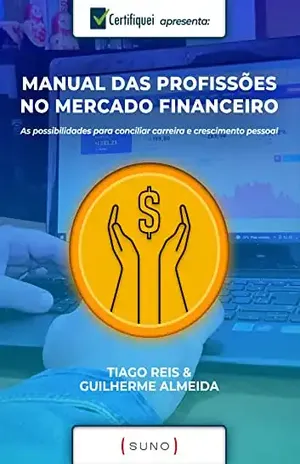 Manual das Profissões no Mercado Financeiro: As possibilidades para conciliar carreira e crescimento pessoal - Tiago Reis