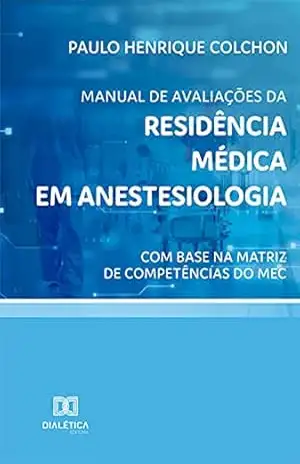 Manual de avaliações da Residência Médica em Anestesiologia: com base na Matriz de Competências do MEC – Paulo Henrique Colchon