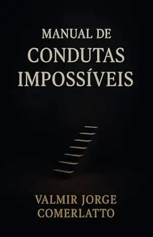 MANUAL DE CONDUTAS IMPOSSÍVEIS: Reflexões filosóficas sobre o erro, o limite e a condição humana (O CICLO DAS SOMBRAS E DA LUZ Livro 3) – VALMIR JORGE COMERLATTO