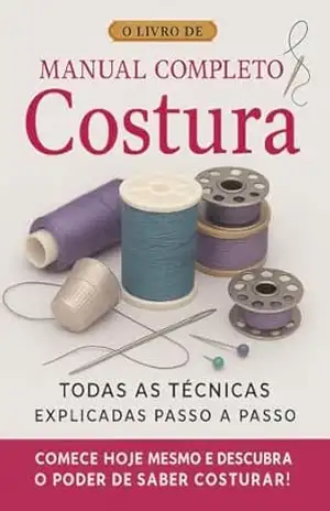 MANUAL DE CORTE E COSTURA PARA INICIANTE: TODAS AS TÉCNICAS EXPLICADAS PASSO A PASSO – NATALIA ALVES