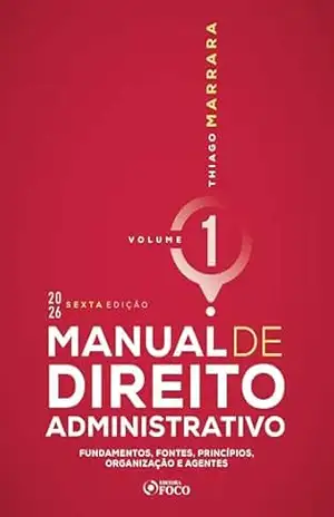 Manual de Direito Administrativo – Vol. 1 – Fundamentos, Fontes, Princípios, Organização e Agentes – 6ª Ed – 2026 – Thiago Marrara