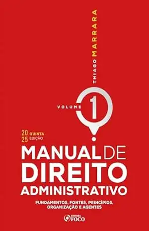 MANUAL DE DIREITO ADMINISTRATIVO – VOLUME 1 – 5ª EDIÇÃO – 2025: fundamentos, fontes, princípios, organização e agentes – Thiago Marrara