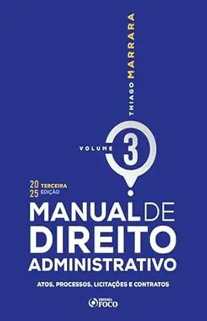 MANUAL DE DIREITO ADMINISTRATIVO – VOLUME 3 3ª EDIÇÃO – 2025: atos, processos, licitações e contratos – Thiago Marrara