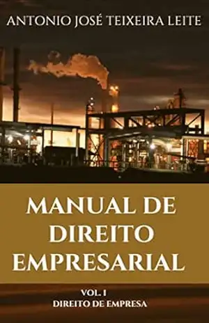 MANUAL DE DIREITO EMPRESARIAL: VOLUME I – DIREITO DE EMPRESA – ANTONIO JOSÉ  TEIXEIRA LEITE