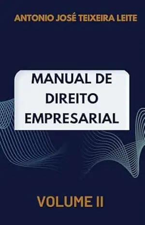 Manual de Direito Empresarial – Volume II – ANTONIO JOSÉ  TEIXEIRA LEITE