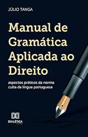 Manual de Gramática Aplicada ao Direito: aspectos práticos da norma culta da língua portuguesa – Júlio Tanga