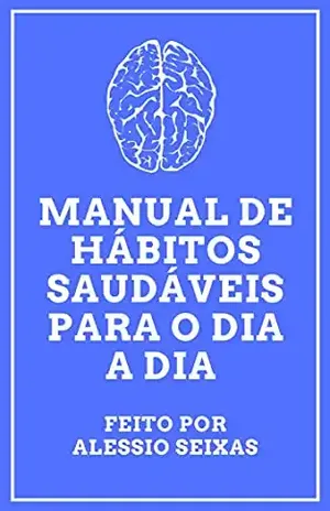 Manual de Hábitos Saudáveis Para O Dia A Dia – Alessio Seixas