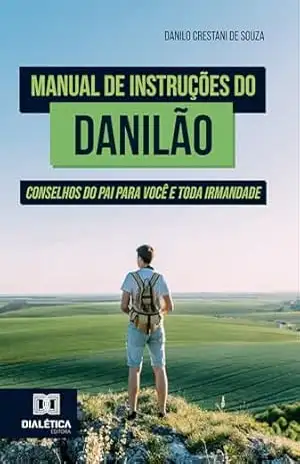 Manual de Instruções do Danilão: Conselhos do Pai para você e toda irmandade - Danilo Crestani de Souza