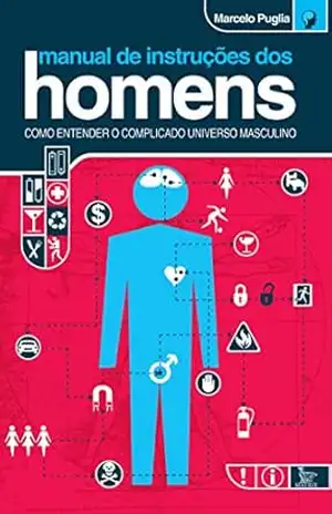 Manual de instruções dos homens: Como entender o complicado universo masculino - Marcelo Puglia
