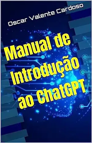 Manual de Introdução ao ChatGPT (Inteligência Artificial: Guias Para a Compreensão do Futuro) - Oscar Valente Cardoso