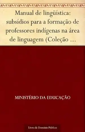 Manual de lingüística: subsídios para a formação de professores indígenas na área de linguagem (Coleção educação para todos) - Ministério da Educação