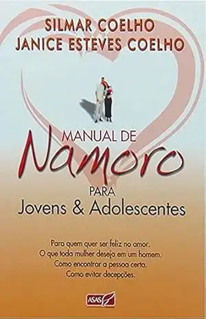 Manual de Namoro Para Jovens e Adolescentes: Para Quem Quer Ser Feliz no Amor – Silmar Coelho