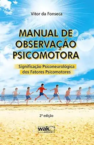 Manual de Observação Psicomotora: Significação psiconeurologica dos fatores psicomotores – Vitor da Fonseca