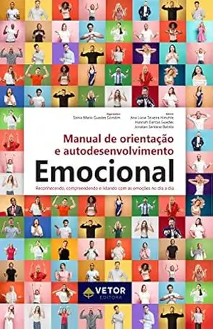 Manual de orientação e autodesenvolvimento emocional: reconhecendo, compreendendo e lidando com as emoções no dia a dia – Sonia Maria Guedes Gondim