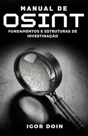 Manual de OSINT: Fundamentos e Estruturas de Investigação – Igor Doin
