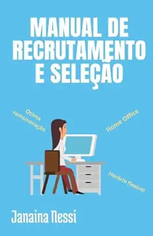 Manual de Recrutamento e Seleção: Todas as etapas do básico ao recrutamento e seleção especializado em TI – Janaina Nessi