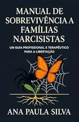 Manual de Sobrevivência à Famílias Narcisistas: Um guia profissional e terapêutico para a libertação – Ana Paula Silva