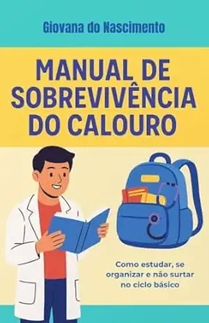 Manual de Sobrevivência do Calouro de Medicina: Como estudar, se organizar e não surtar no ciclo básico – Giovana do Nascimento