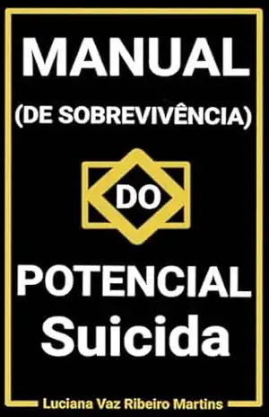 Manual De Sobrevivência Do Potencial Suicida. – Luciana Vaz Ribeiro Martins