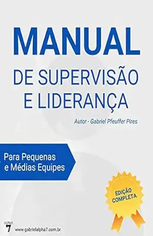 Manual de Supervisão e Liderança: Para Pequenas e Médias Equipes - Gabriel Pfeuffer Pires