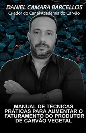 MANUAL DE TÉCNICAS PRÁTICAS PARA AUMENTAR O FATURAMENTO DO PRODUTOR DE CARVÃO VEGETAL: DEZ (10) PRINCIPAIS ERROS DOS PEQUENOS (E GRANDES) PRODUTORES DE CARVÃO VEGETAL QUE DERRETEM O LUCRO DO NEGÓCIO - Daniel Camara Barcellos