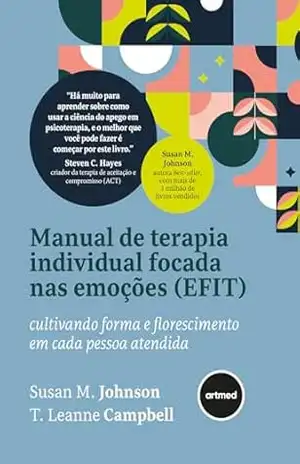 Manual de Terapia Individual Focada nas Emoções (EFIT): Cultivando Forma e Florescimento em Cada Pessoa Atendida – Susan M. Johnson