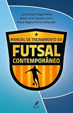 Manual de treinamento do futsal contemporâneo - Luis Felipe Tubagi Polito