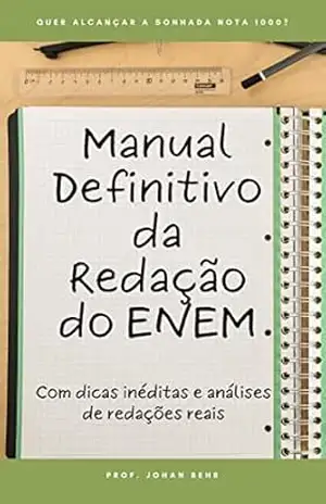 Manual Definitivo da Redação do ENEM: Com dicas inéditas e análises de redações reais - Prof. Johan Behr