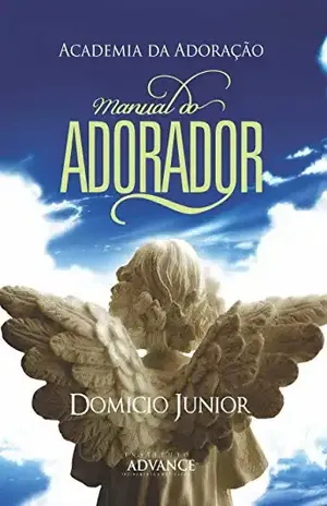 Manual do Adorador: Descobrindo a essência da Adoração (Academia da Adoração Livro 1) - Domicio Junior