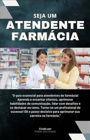 Manual do atendente de Farmácia: Domine o Balcão da sua farmácia ou Drogaria – Fábio Silva dos Anjos
