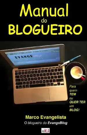 Manual do Blogueiro – Para quem tem ou quer ter um Blog – MARCO EVANGELISTA