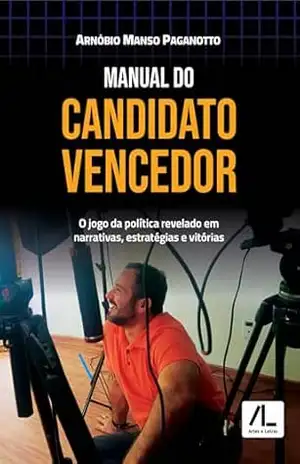 Manual do Candidato Vencedor: O jogo da política revelado em narrativas, estratégias e vitórias - Arnóbio Manso Paganotto