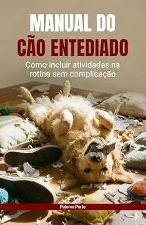 Manual do Cão Entediado: Como incluir atividades na rotina sem complicação – Paloma Porto