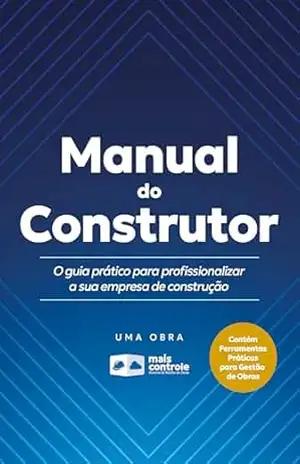 Manual do Construtor: O guia prático para profissionalizar a sua empresa de construção – Mais Controle Serviços de Informática