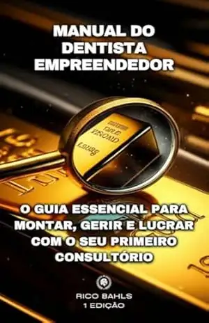 Manual do Dentista Empreendedor: O Guia Essencial para Montar, Gerir e Lucrar com o seu Primeiro Consultório - RICARDO BAHLS