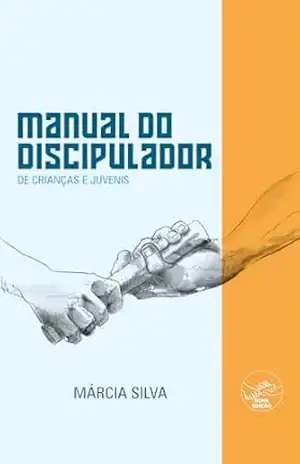 MANUAL DO DISCIPULADOR DE CRIANCAS E JUVENIS – MÁRCIA SILVA