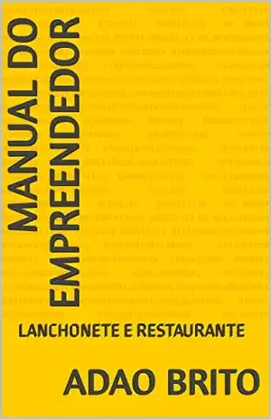 MANUAL DO EMPREENDEDOR: LANCHONETE E RESTAURANTE (EMPREENDENDO COM SUCESSO Livro 1) – ADAO BRITO