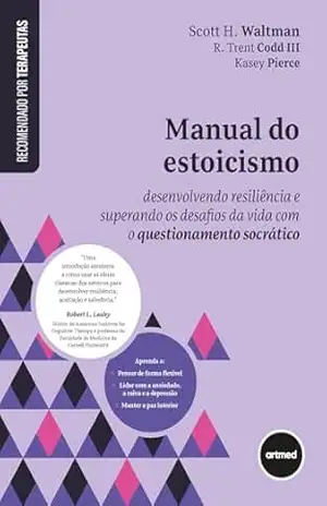 Manual do Estoicismo: Desenvolvendo Resiliência e Superando os Desafios da Vida com o Questionamento Socrático – H. Scott Waltman