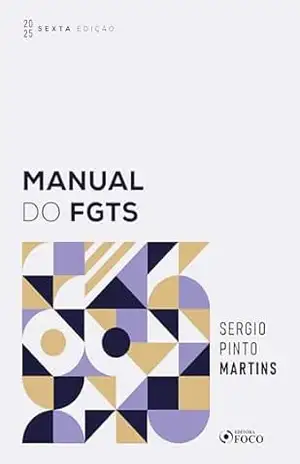 Manual do FGTS – 6ª Ed – 2025 – Sérgio Pinto Martins