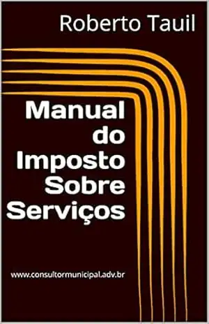 Manual do Imposto Sobre Serviços: www.consultormunicipal.adv.br – Roberto Tauil