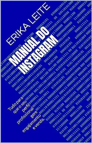 Manual do Instagram: Tudo para que o seu perfil profissional gere engajamento e venda. - Erika Leite