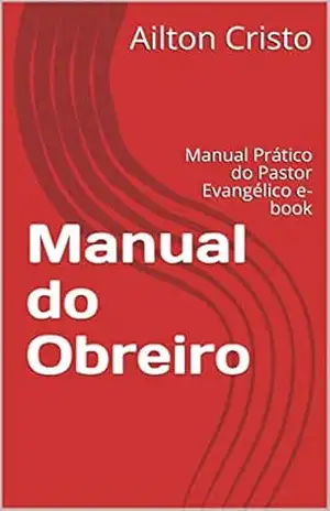 Manual do Obreiro: Manual Prático do Pastor Evangélico e–book (2) – Ailton Cristo