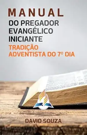 MANUAL DO PREGADOR INICIANTE: Tradição Adventista (MANUAL DO PREGADOR EVANGÉLICO INICIANTE) – David Souza